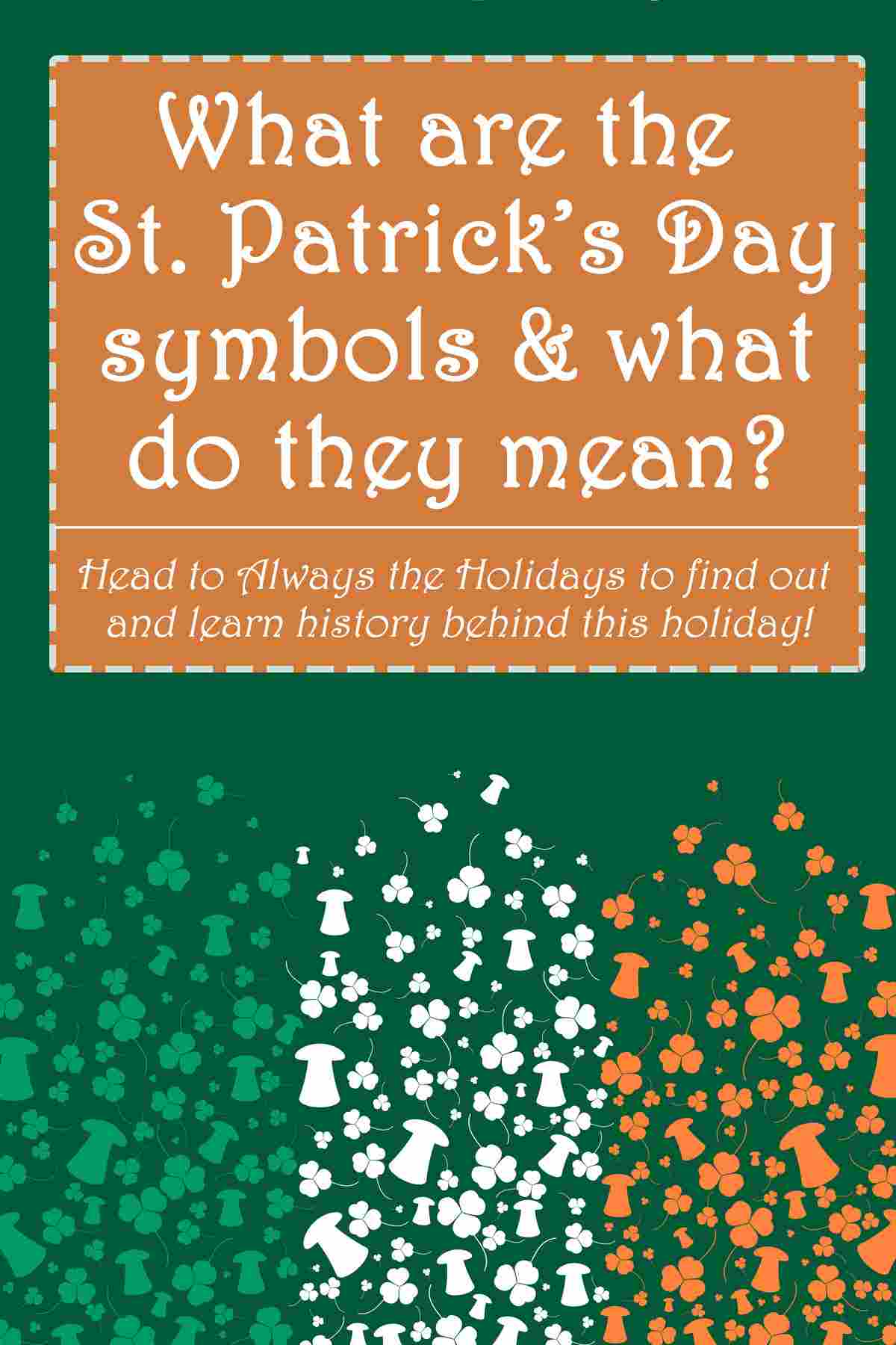 A green background with an Irish flag made of tiny shamrocks and leprechaun hats at the bottom and a text overlay that reads "What are the St. Patrick's Day symbols and what do they mean?".