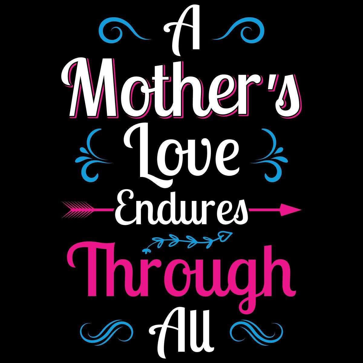 A mother's love quote that reads "A mother's love endures through all".