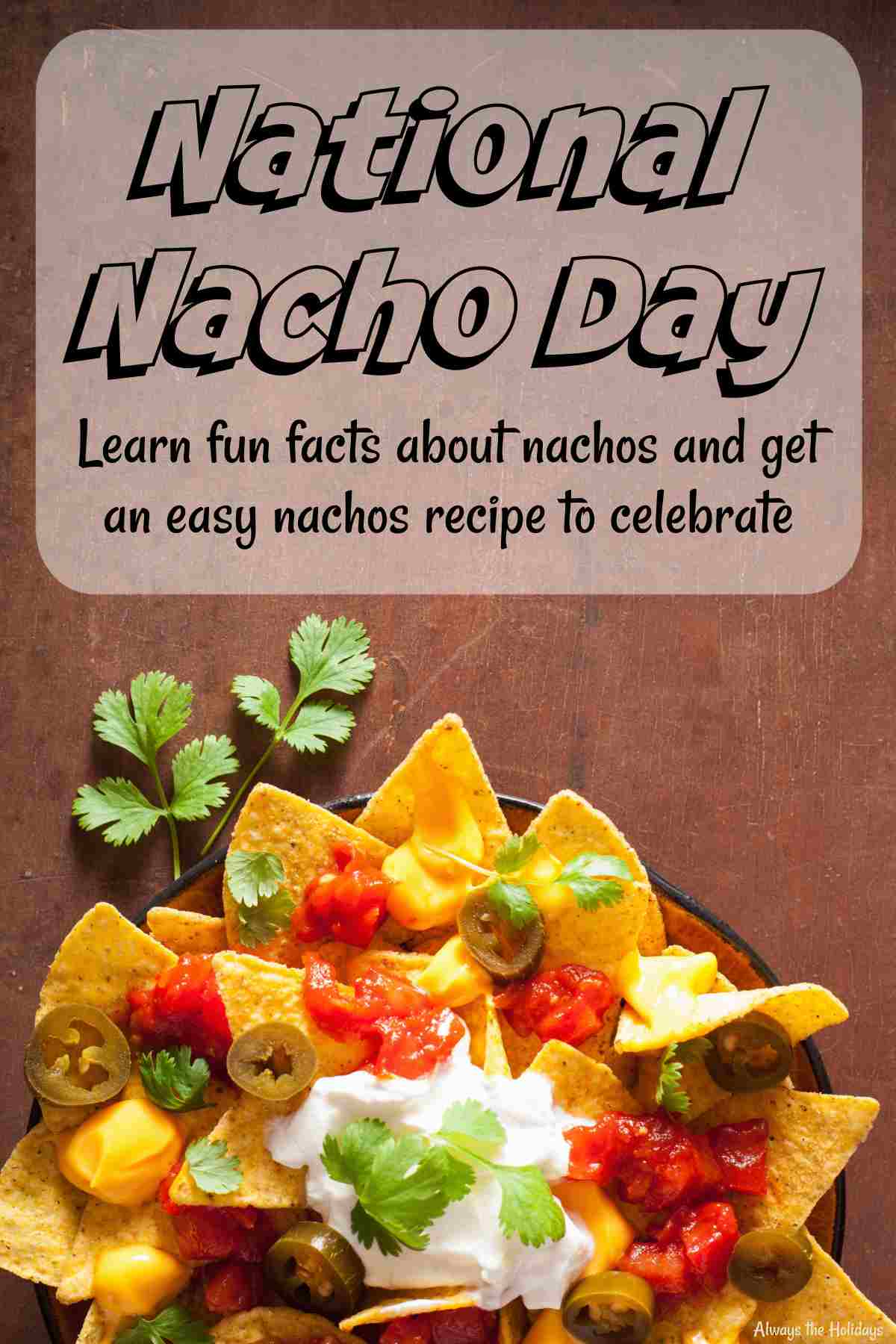 A distressed brown background with a plate of homemade nachos at the bottom, and a text overlay at the top that say "National Nacho Day - Learn fun facts about nachos and get an easy nachos recipe to celebrate".