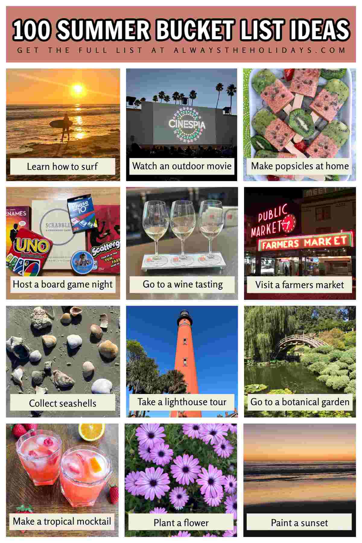 A collage of 12 photos of summer bucket list ideas with the name of the idea in text on top of each image. From left to right they are learn how to surf, watch an outdoor movie, make popsicles at home, host a board game night, go to a wine tasting, visit a farmers market, collect seashells, take a lighthouse tour, go to a botanical garden, make a tropical mocktail, plant a flower, and paint a sunset. 